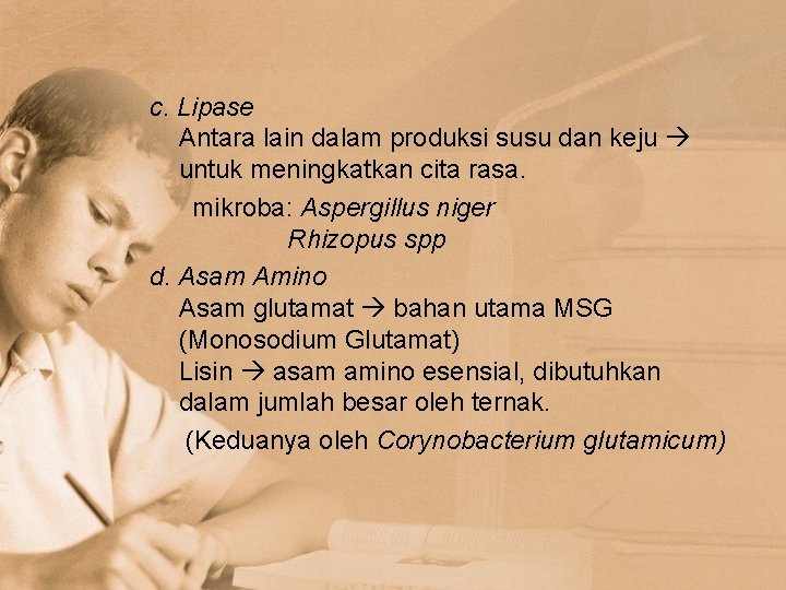 c. Lipase Antara lain dalam produksi susu dan keju untuk meningkatkan cita rasa. mikroba: