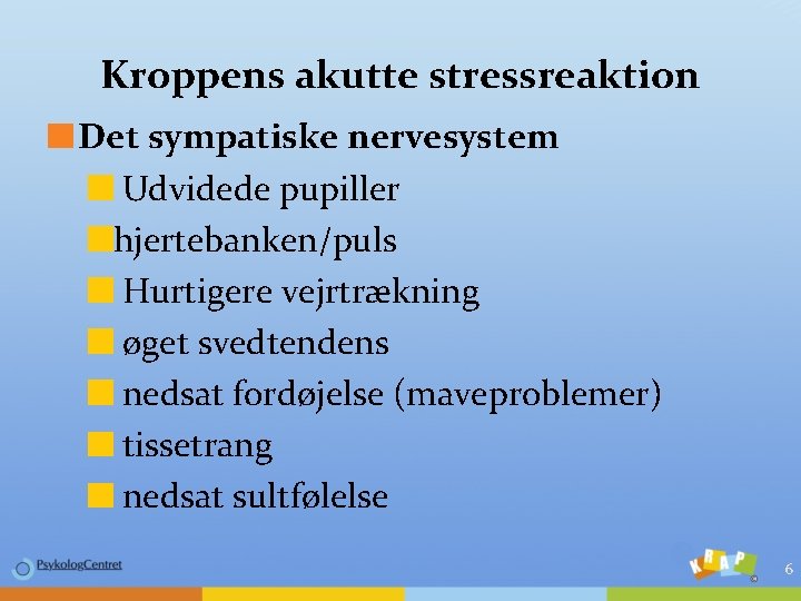 Kroppens akutte stressreaktion Det sympatiske nervesystem Udvidede pupiller hjertebanken/puls Hurtigere vejrtrækning øget svedtendens nedsat