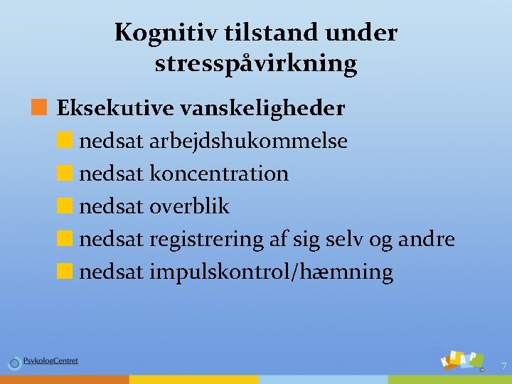 Kognitiv tilstand under stresspåvirkning Eksekutive vanskeligheder nedsat arbejdshukommelse nedsat koncentration nedsat overblik nedsat registrering