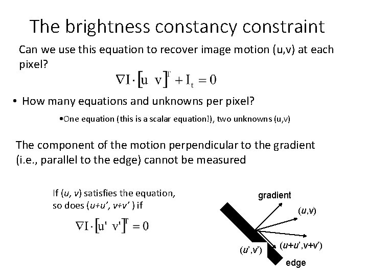 The brightness constancy constraint Can we use this equation to recover image motion (u,