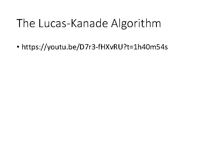 The Lucas-Kanade Algorithm • https: //youtu. be/D 7 r 3 -f. HXv. RU? t=1
