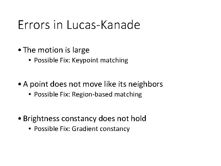 Errors in Lucas-Kanade • The motion is large • Possible Fix: Keypoint matching •