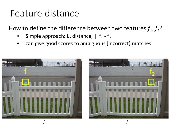 Feature distance How to define the difference between two features f 1, f 2?