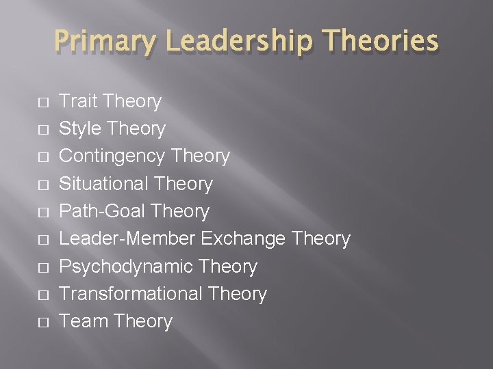 Primary Leadership Theories � � � � � Trait Theory Style Theory Contingency Theory