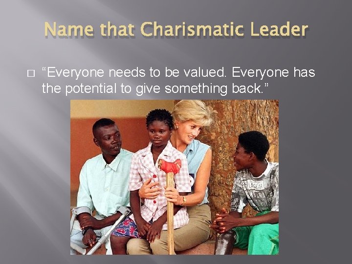 Name that Charismatic Leader � “Everyone needs to be valued. Everyone has the potential