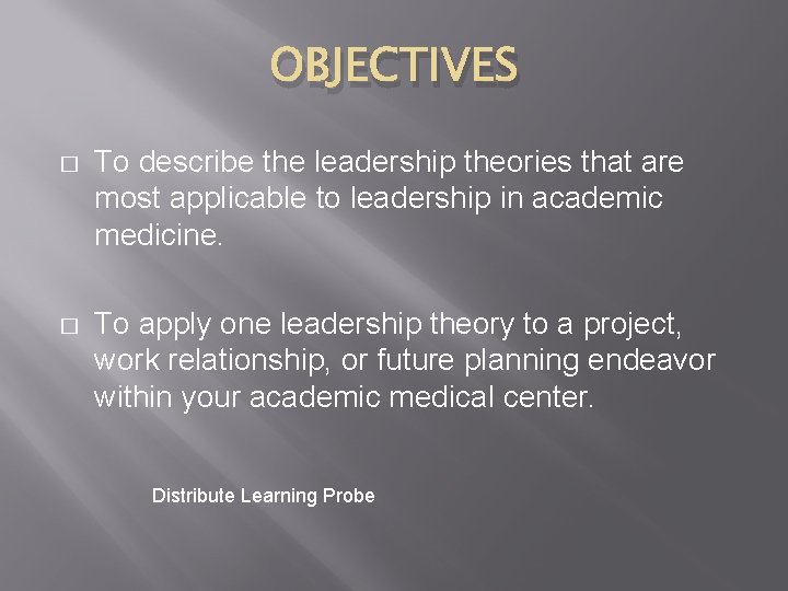 OBJECTIVES � To describe the leadership theories that are most applicable to leadership in