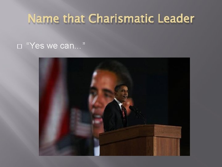 Name that Charismatic Leader � “Yes we can…” 