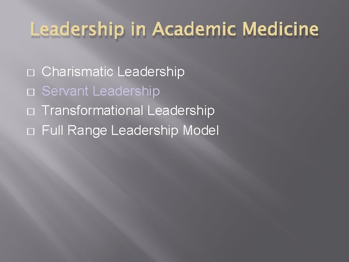 Leadership in Academic Medicine � � Charismatic Leadership Servant Leadership Transformational Leadership Full Range