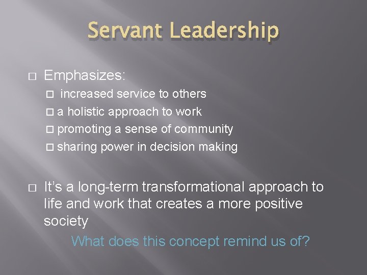 Servant Leadership � Emphasizes: increased service to others a holistic approach to work promoting
