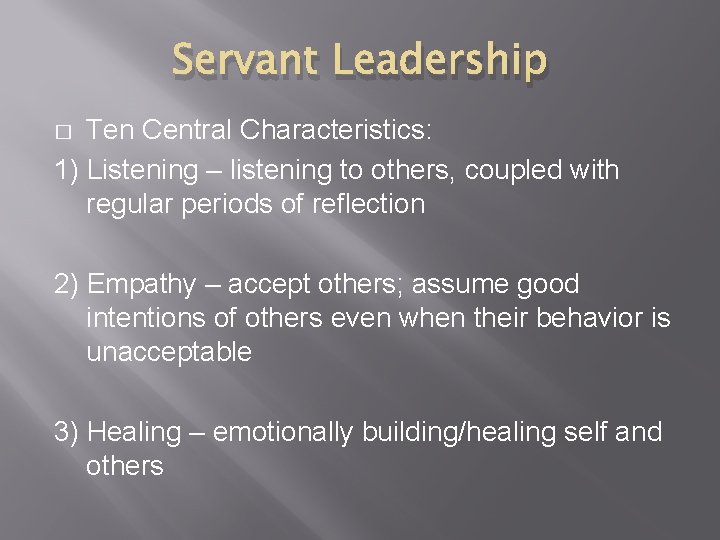 Servant Leadership Ten Central Characteristics: 1) Listening – listening to others, coupled with regular