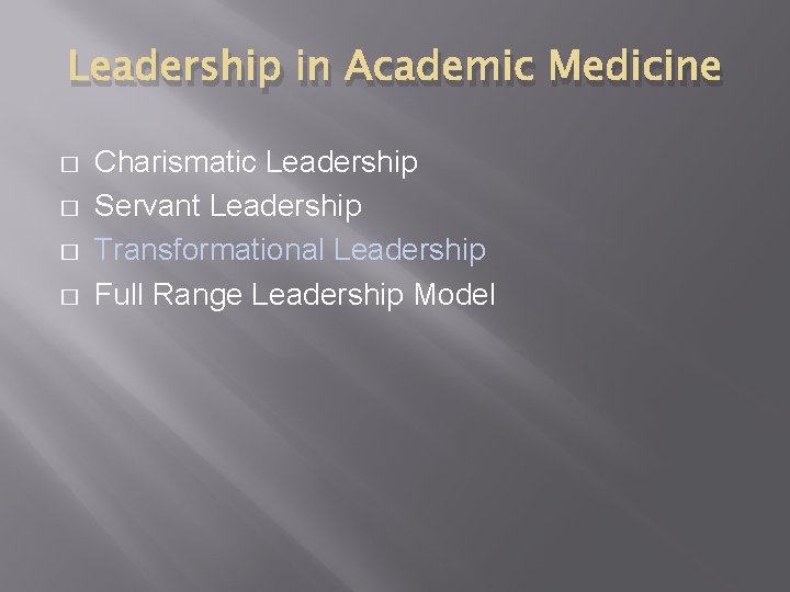 Leadership in Academic Medicine � � Charismatic Leadership Servant Leadership Transformational Leadership Full Range