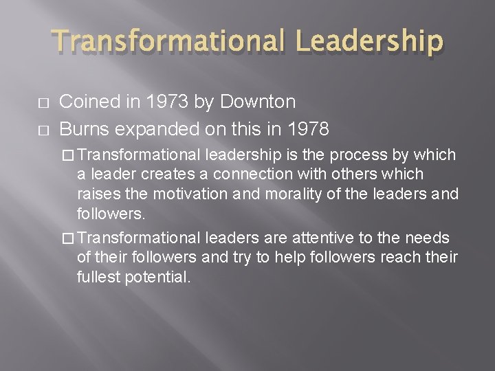 Transformational Leadership � � Coined in 1973 by Downton Burns expanded on this in