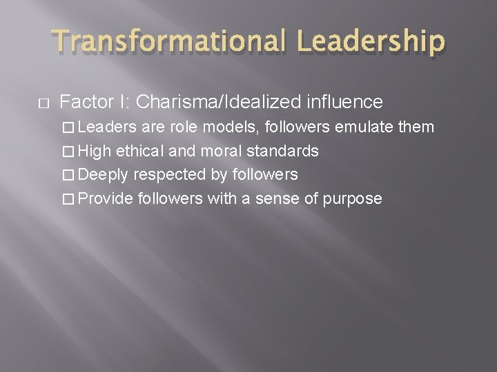 Transformational Leadership � Factor I: Charisma/Idealized influence � Leaders are role models, followers emulate