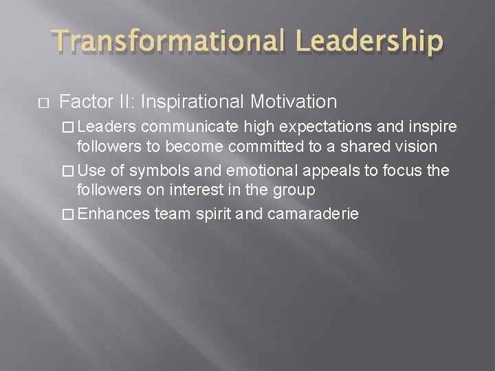 Transformational Leadership � Factor II: Inspirational Motivation � Leaders communicate high expectations and inspire