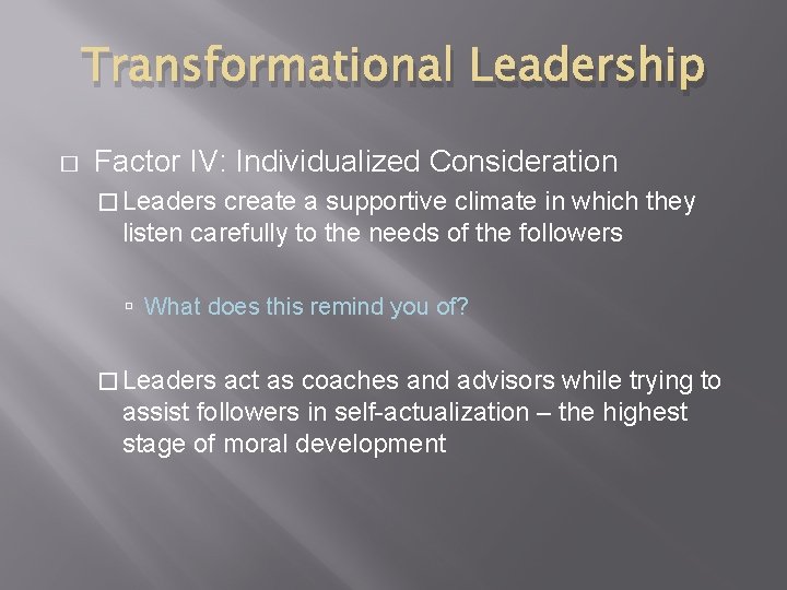 Transformational Leadership � Factor IV: Individualized Consideration � Leaders create a supportive climate in