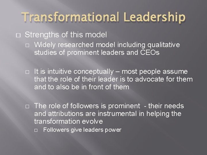 Transformational Leadership � Strengths of this model � Widely researched model including qualitative studies