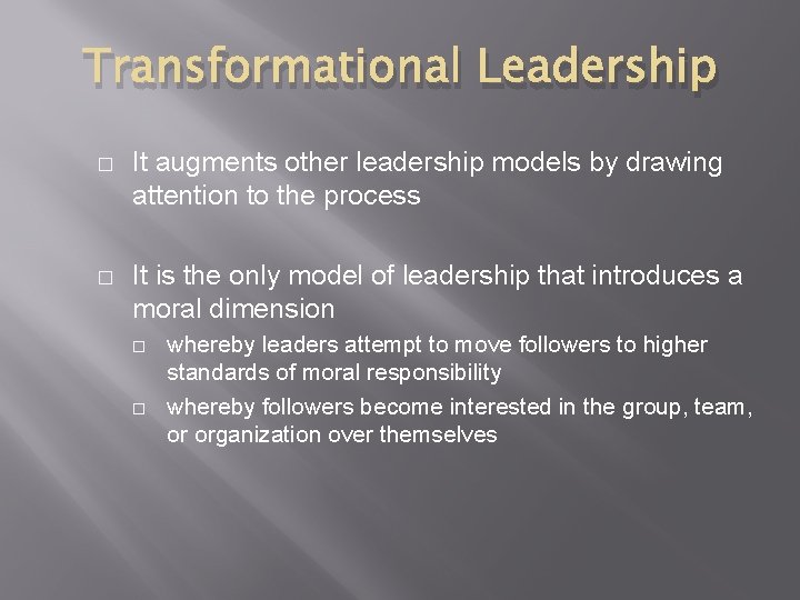 Transformational Leadership � It augments other leadership models by drawing attention to the process