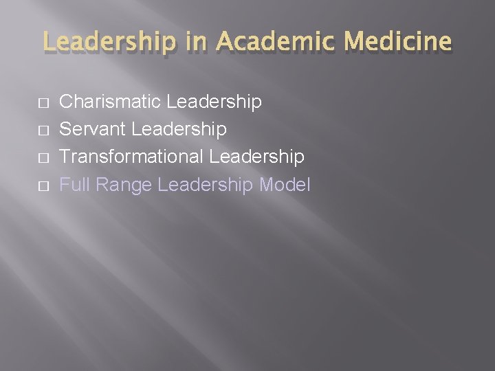 Leadership in Academic Medicine � � Charismatic Leadership Servant Leadership Transformational Leadership Full Range