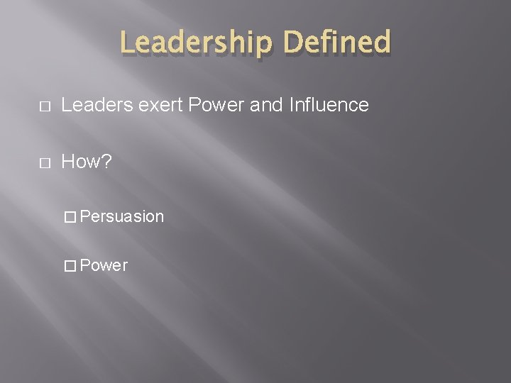 Leadership Defined � Leaders exert Power and Influence � How? � Persuasion � Power