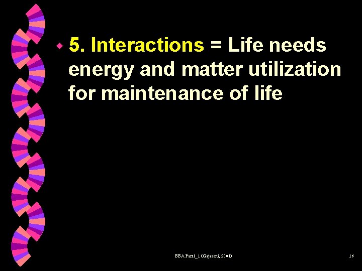 w 5. Interactions = Life needs energy and matter utilization for maintenance of life