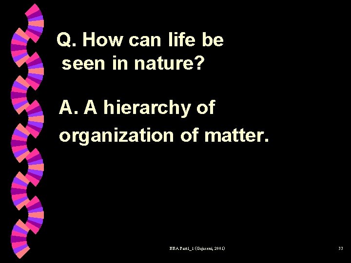 Q. How can life be seen in nature? A. A hierarchy of organization of