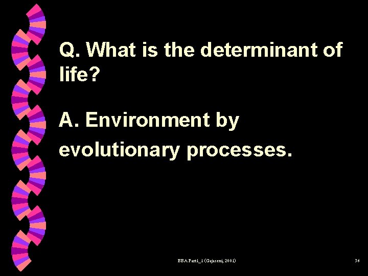 Q. What is the determinant of life? A. Environment by evolutionary processes. BBA Part