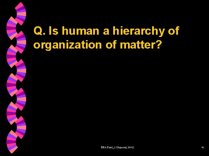 Q. Is human a hierarchy of organization of matter? BBA Part 1_1 (Gajaseni, 2001)