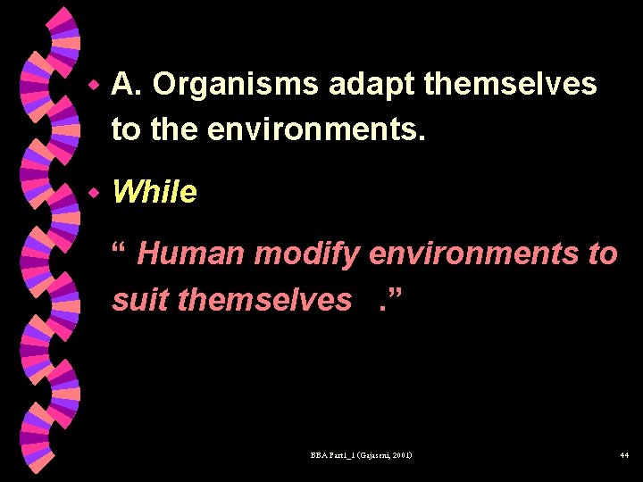w A. Organisms adapt themselves to the environments. w While “ Human modify environments