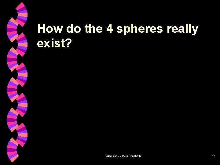 How do the 4 spheres really exist? BBA Part 1_1 (Gajaseni, 2001) 47 