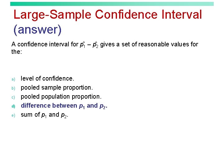 Large-Sample Confidence Interval (answer) A confidence interval for p 1 – p 2 gives