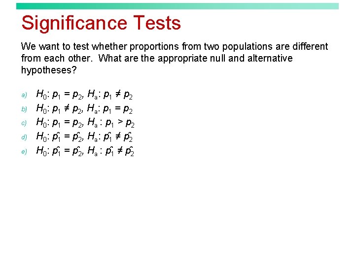 Significance Tests We want to test whether proportions from two populations are different from