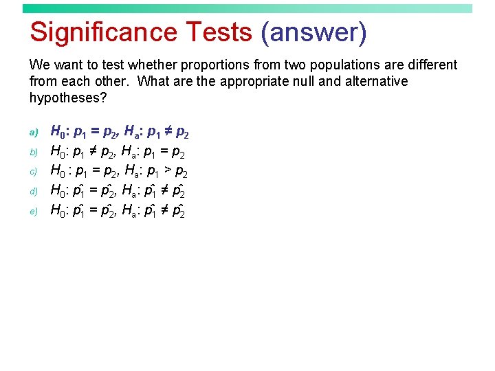 Significance Tests (answer) We want to test whether proportions from two populations are different