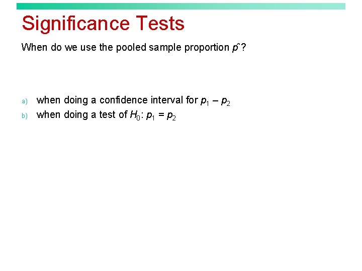 Significance Tests When do we use the pooled sample proportion p ? a) b)