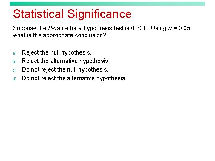 Statistical Significance Suppose the P-value for a hypothesis test is 0. 201. Using =