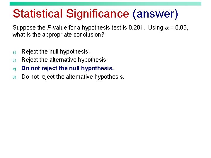 Statistical Significance (answer) Suppose the P-value for a hypothesis test is 0. 201. Using