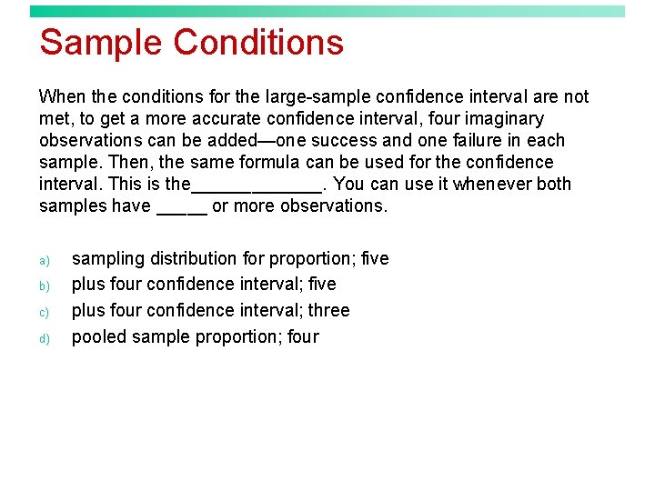 Sample Conditions When the conditions for the large-sample confidence interval are not met, to