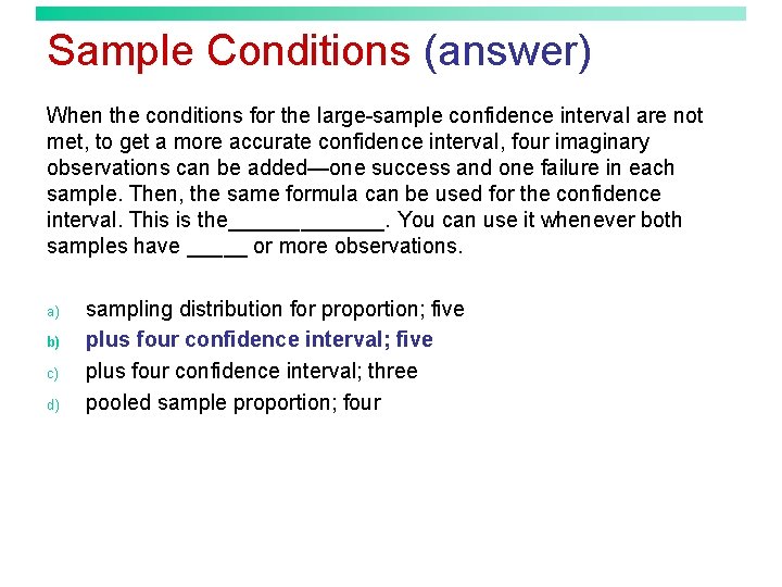 Sample Conditions (answer) When the conditions for the large-sample confidence interval are not met,