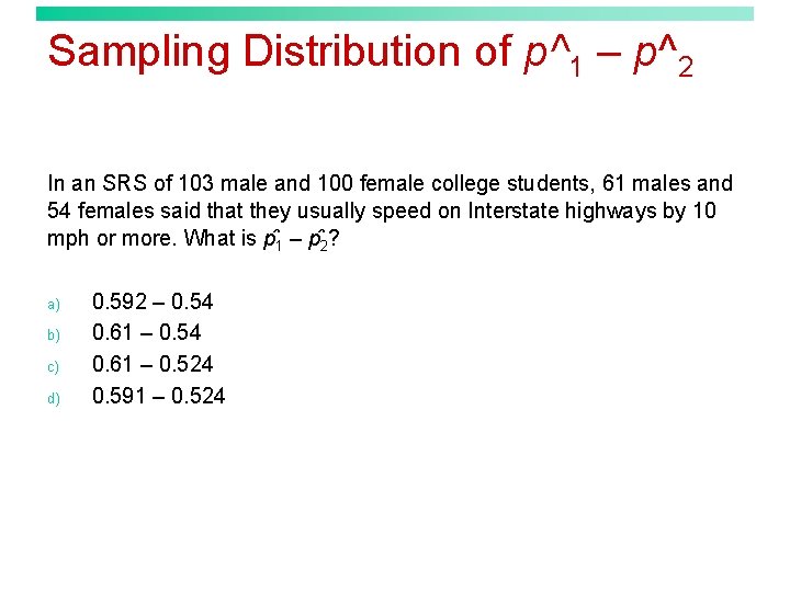 Sampling Distribution of p^1 – p^2 In an SRS of 103 male and 100