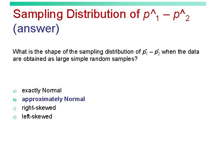 Sampling Distribution of p^1 – p^2 (answer) What is the shape of the sampling