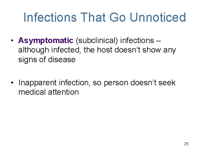 Infections That Go Unnoticed • Asymptomatic (subclinical) infections – although infected, the host doesn’t