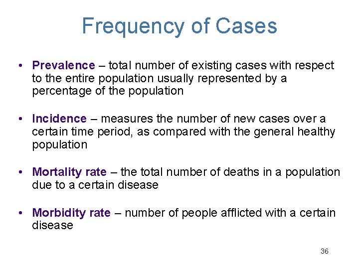 Frequency of Cases • Prevalence – total number of existing cases with respect to
