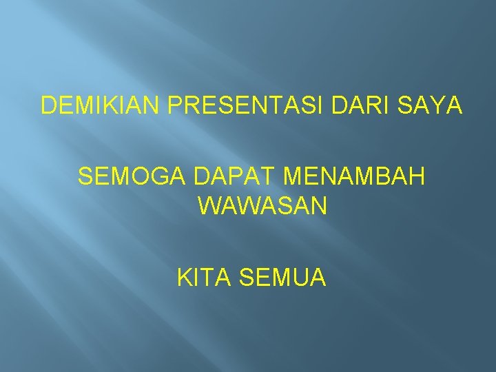 DEMIKIAN PRESENTASI DARI SAYA SEMOGA DAPAT MENAMBAH WAWASAN KITA SEMUA 