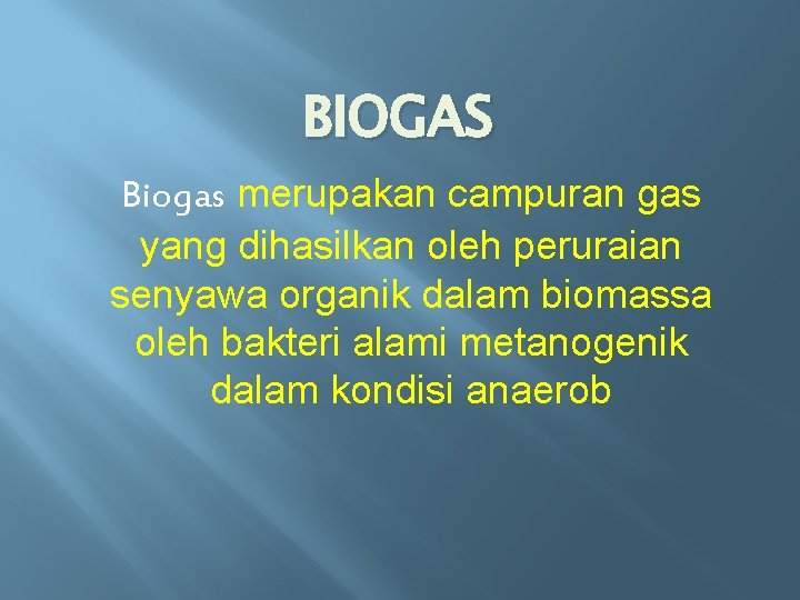 BIOGAS Biogas merupakan campuran gas yang dihasilkan oleh peruraian senyawa organik dalam biomassa oleh