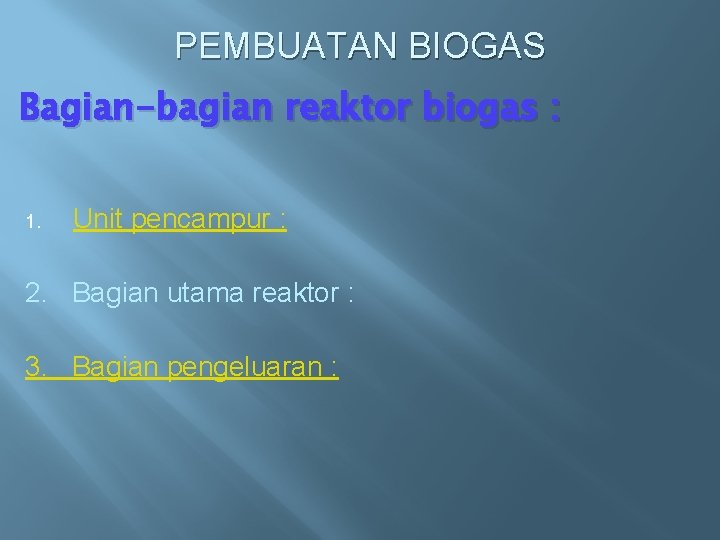 PEMBUATAN BIOGAS Bagian-bagian reaktor biogas : 1. Unit pencampur : 2. Bagian utama reaktor