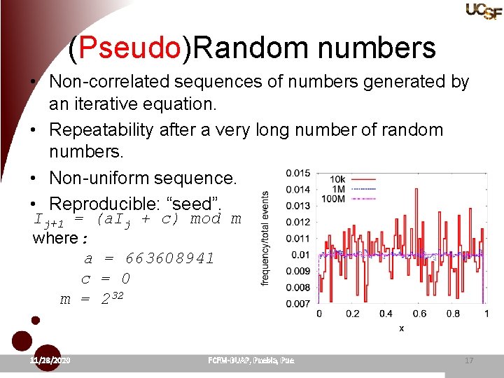 (Pseudo)Random numbers • Non-correlated sequences of numbers generated by an iterative equation. • Repeatability