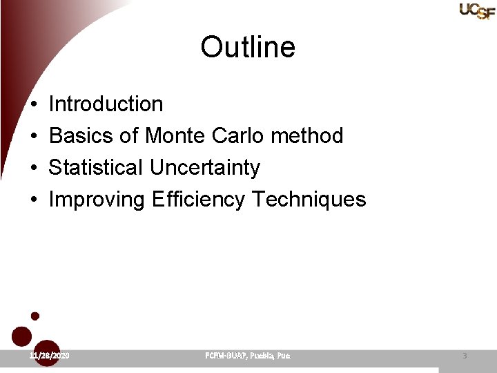 Outline • • Introduction Basics of Monte Carlo method Statistical Uncertainty Improving Efficiency Techniques