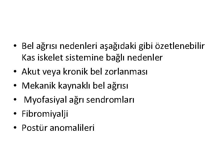  • Bel ağrısı nedenleri aşağıdaki gibi özetlenebilir Kas iskelet sistemine bağlı nedenler •