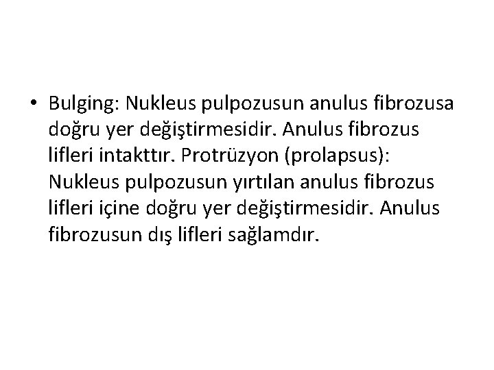  • Bulging: Nukleus pulpozusun anulus fibrozusa doğru yer değiştirmesidir. Anulus fibrozus lifleri intakttır.