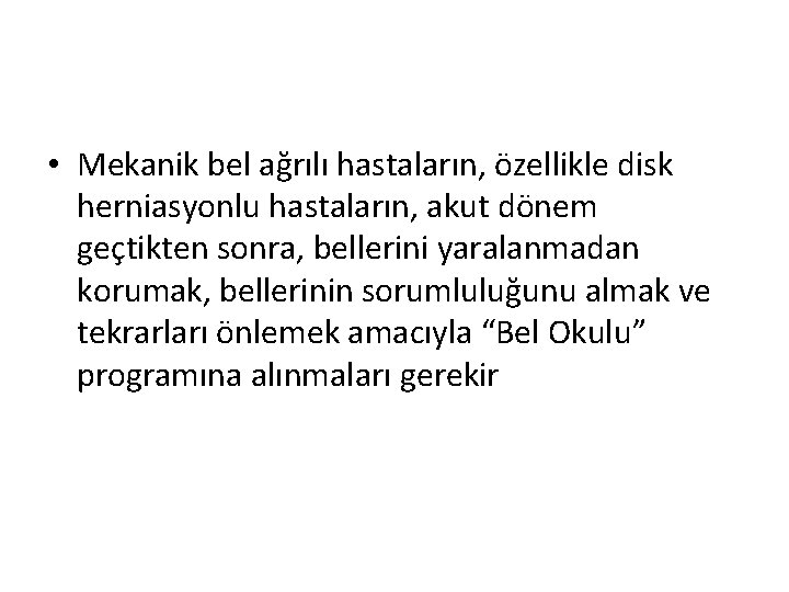  • Mekanik bel ağrılı hastaların, özellikle disk herniasyonlu hastaların, akut dönem geçtikten sonra,