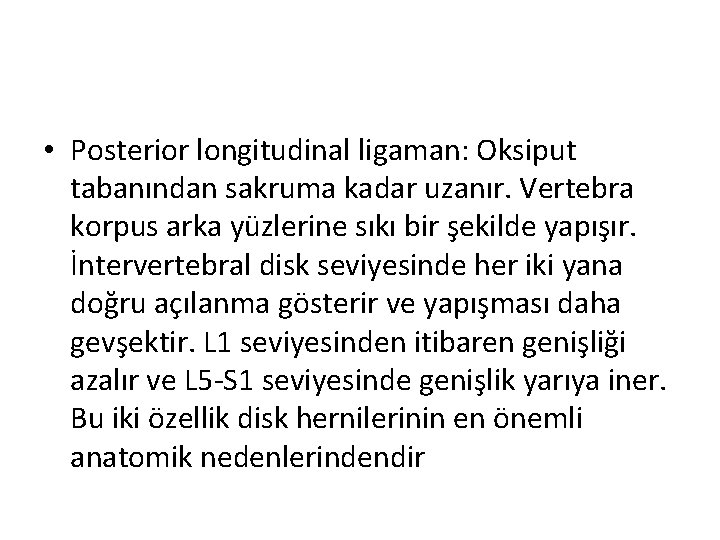  • Posterior longitudinal ligaman: Oksiput tabanından sakruma kadar uzanır. Vertebra korpus arka yüzlerine